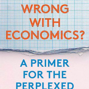 What’s Wrong with Economics?: A Primer for the Perplexed